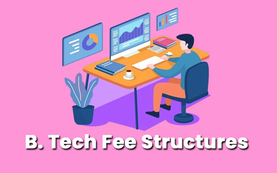 B. Tech Fee Structures: Exploring Different Types & Costs Involved